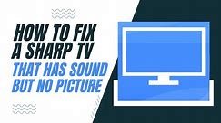 How To Fix a Sharp TV That Has Sound But No Picture