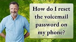 How do I reset the voicemail password on my phone?