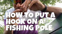 How To Put A Hook On A Fishing Pole - How To Tie A Knot On A Hook - Setup Your Hook and Fishing Rod!