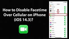 How to Disable Facetime Over Cellular on iPhone (iOS 14.3)?