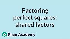 Factoring perfect squares: shared factors | Mathematics II | High School Math | Khan Academy
