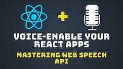 Building Voice-Enabled React Apps with Web Speech API
