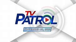 TV Patrol Livestream | November 30, 2023 Full Episode Replay