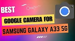 Best Google Camera For Samsung Galaxy A33 5G || Gcam Port || Gcam APK