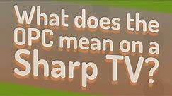 What does the OPC mean on a Sharp TV?