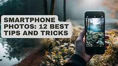 12 Tips and Tricks for Better Smartphone Photos
