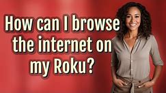 How can I browse the internet on my Roku?