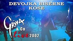 GRIVA & Co. - DEVOJKA BISERNE KOSE / GYÖNGYHAJÚ LÁNY /Live 2002/
