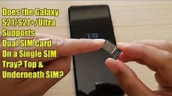 Does the Galaxy S21/S21+/Ultra Supports Dual SIM Card On a Single SIM Tray? Top & Underneath SIM?
