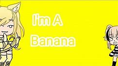I'm a Banana! -Gacha Life-