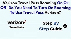Verizon Travel Pass Roaming On Or Off- Do You Need To Turn On Roaming To Use Travel Pass Verizon?