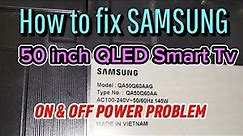 HOW TO FIX SAMSUNG 50 INCH QLED SMART TV ON AND OFF POWER PROBLEM