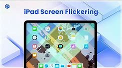 How to Fix iPad Screen Flickering in 2024