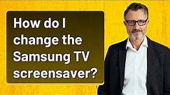 How do I change the Samsung TV screensaver?