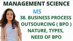#38 Business Process Outsourcing ( BPO ) - Nature, Types, Need of BPO |MS|