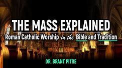 The Mass Explained: Roman Catholic Worship in the Bible and Tradition (Introduction)