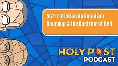 567: Christian Nationalism Roundup & the Doctrine of Hell