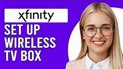 How To Set Up An Xfinity Wireless TV Box (How To Set Up And Activate Xfinity Wireless TV Box)