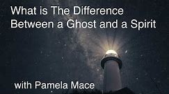 What is the Difference Between a Ghost and a Spirit - with Pamela Mace