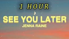 [1 HOUR 🕐 ] Jenna Raine - see you later (Lyrics) see you later ten years