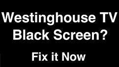 Westinghouse TV Black Screen - Fix it Now