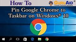 How to Pin Google Chrome to Taskbar on Windows® 10 - GuruAid