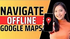 How to navigate offline google maps - Full Guide 2023