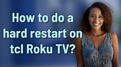 How to do a hard restart on tcl Roku TV?