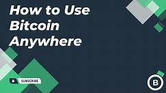 How to Use Bitcoin anywhere you want to!