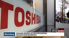 Toshiba Books $6.3 Billion Writedown on Nuclear Business