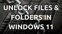 "How To Unlock Files and Folders in Windows 11 - Step-by-Step Guide"
