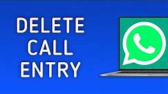 How to Delete Call Entry from Calls in WhatsApp on PC