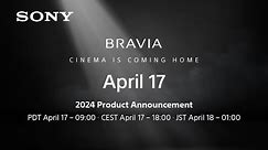 BRAVIA - New TV and Home Audio Lineup for 2024 - Coming Soon on April 17th, 2024 - | Sony Official