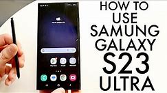 How To Use Samsung Galaxy S23 Ultra! (Complete Beginners Guide)