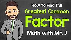 Greatest Common Factor (GCF) | A Step-by-Step Guide | Math with Mr. J