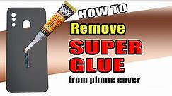 how to remove super glue from phone cover
