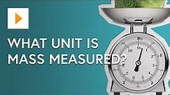 What Unit Is Mass Measured In?