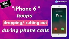 iPhone 6 keeps dropping/ cutting out during phone calls? Here's the fix