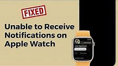 How to Fix Unable to Receive Notifications on Apple Watch?
