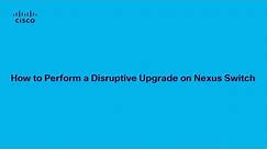 How to perform disruptive upgrade Nexus 3K