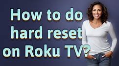 How to do hard reset on Roku TV?