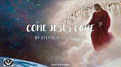 Come Jesus Come By Stephen McWhirter (with Lyrics)