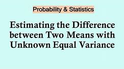 Statistics and probability - Estimating the difference between two means with unknown equal variance