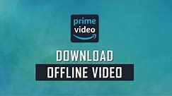 How to Download Amazon Prime video for offline view