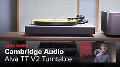 Review: The Mighty Cambridge Audio Alva TT V2 Turntable