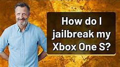 How do I jailbreak my Xbox One S?