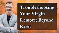 Troubleshooting Your Virgin Remote: Beyond Reset