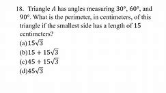 18. Triangle A has angles measuring 30°, 60°, and 90°. What is the perimeter, in centimeters,