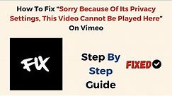 How To Fix “Sorry Because Of Its Privacy Settings, This Video Cannot Be Played Here” On Vimeo