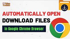 How to Automatically Open Downloads in Google Chrome